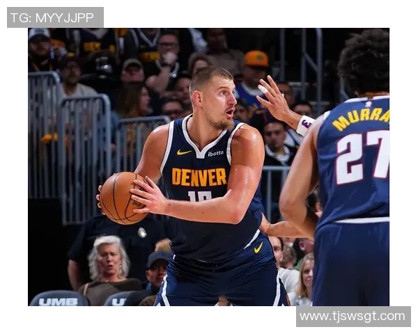 约基奇创历史三双纪录掘金稳居西部第一荣耀时刻再续传奇